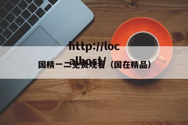 国精一二免费观看（国在精品）